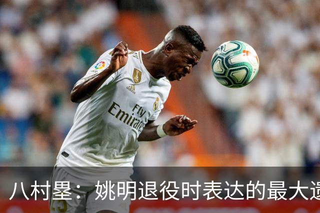 八村塁：姚明退役时表达的最大遗憾让我反思接班人的问题